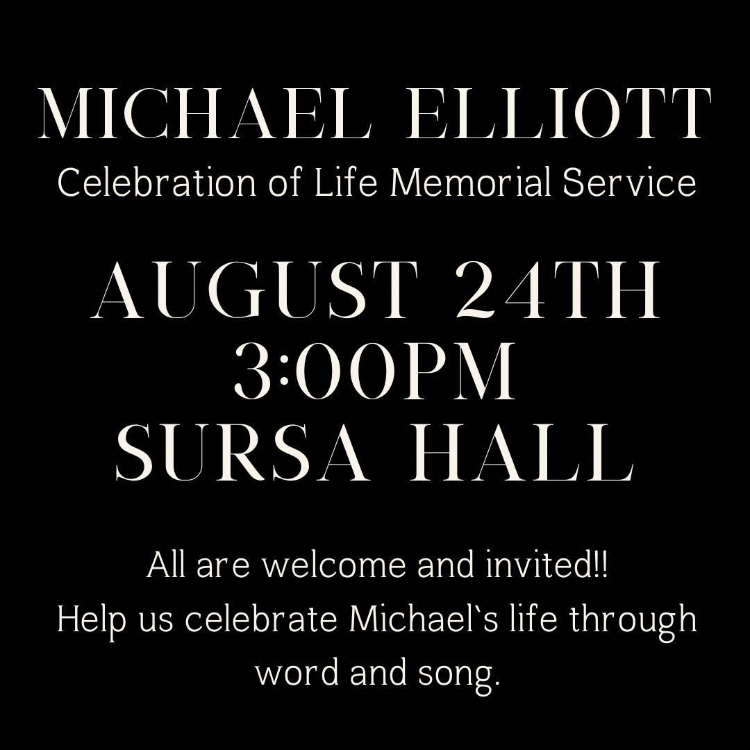Help us celebrate Michael Elliott's life through word and song on August 24th at 3 PM in Sursa Hall. All are welcome and invited!
